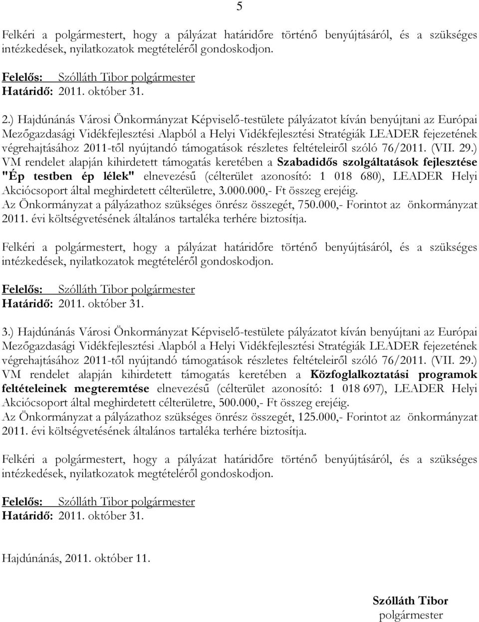 Az Önkormányzat a pályázathoz szükséges önrész összegét, 750.000,- Forintot az önkormányzat 3.