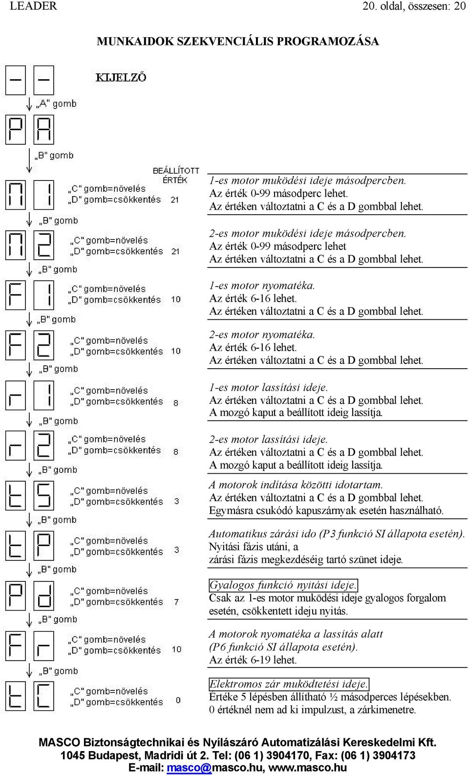 Az értéken változtatni a C és a D gombbal lehet. 2-es motor nyomatéka. Az érték 6-16 lehet. Az értéken változtatni a C és a D gombbal lehet. 1-es motor lassítási ideje.