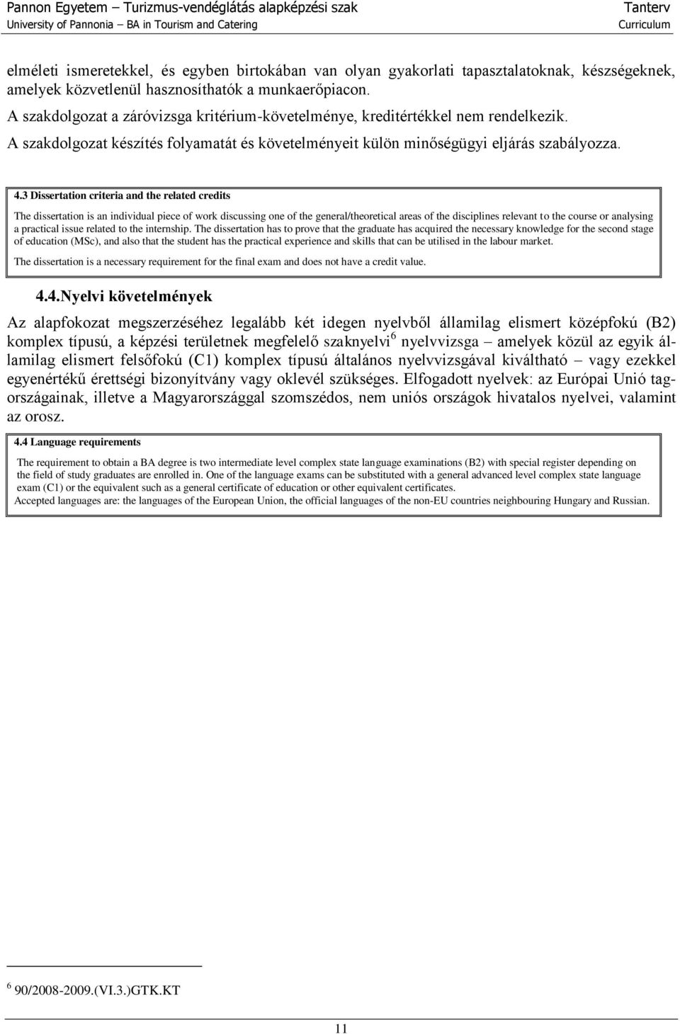 3 Dissertation criteria and the related credits The dissertation is an individual piece of work discussing one of the general/theoretical areas of the disciplines relevant to the course or analysing