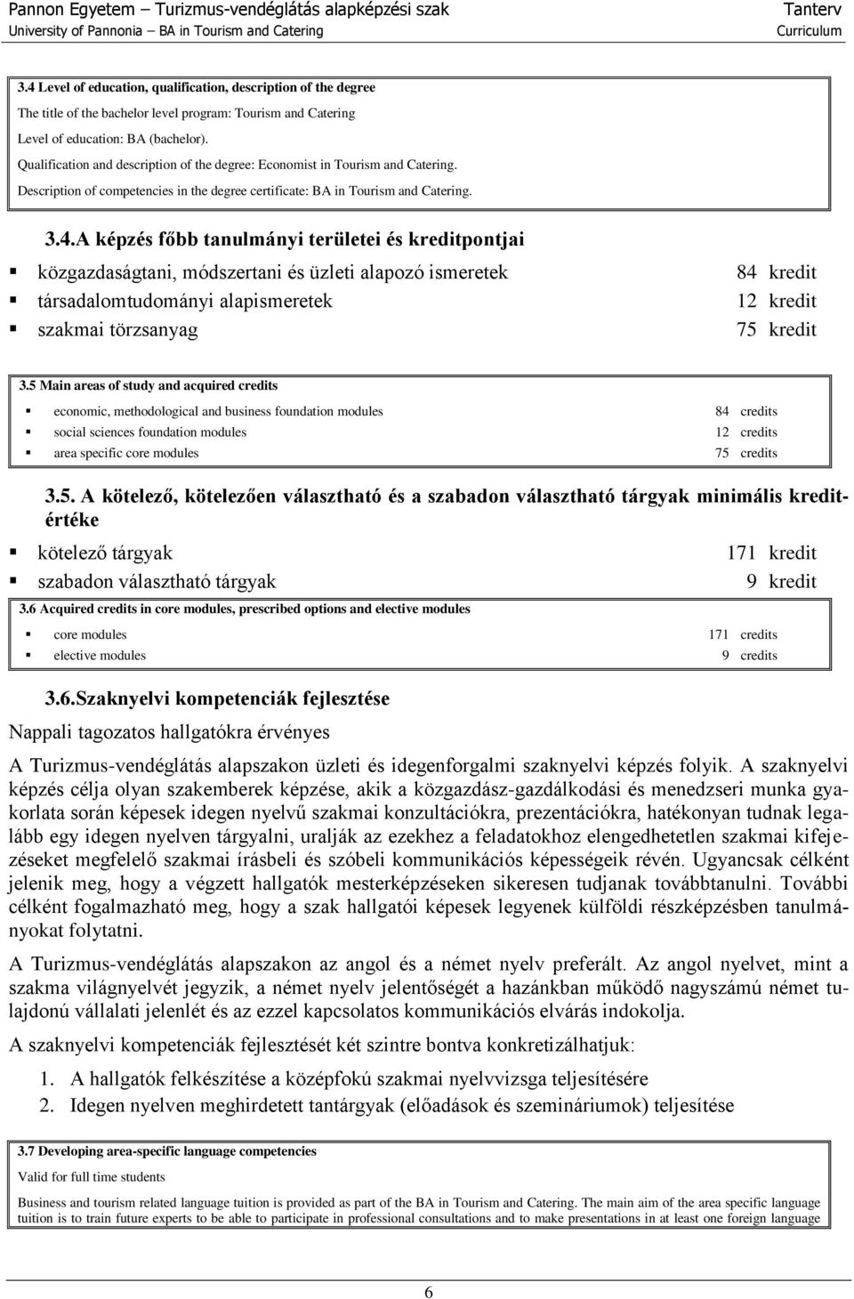 A képzés főbb tanulmányi területei és kreditpontjai közgazdaságtani, módszertani és üzleti alapozó ismeretek társadalomtudományi alapismeretek szakmai törzsanyag 84 kredit 12 kredit 75 kredit 3.