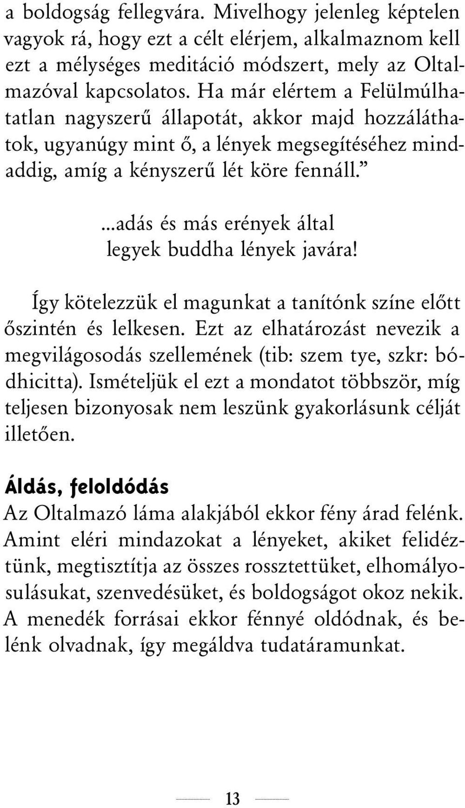 adás és más erények által legyek buddha lények javára! Így kötelezzük el magunkat a tanítónk színe előtt őszintén és lelkesen.