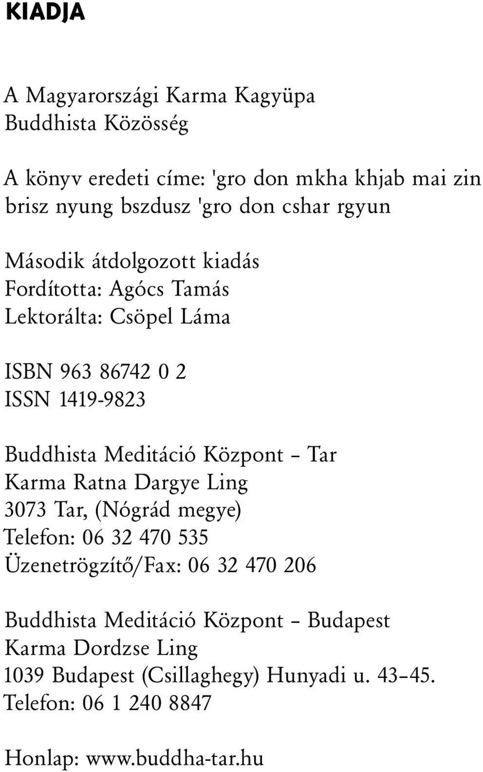 Meditáció Központ Tar Karma Ratna Dargye Ling 3073 Tar, (Nógrád megye) Telefon: 06 32 470 535 Üzenetrögzítő/Fax: 06 32 470 206