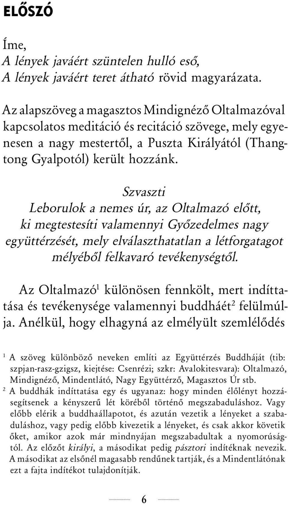 Szvaszti Leborulok a nemes úr, az Oltalmazó előtt, ki megtestesíti valamennyi Győzedelmes nagy együttérzését, mely elválaszthatatlan a létforgatagot mélyéből felkavaró tevékenységtől.