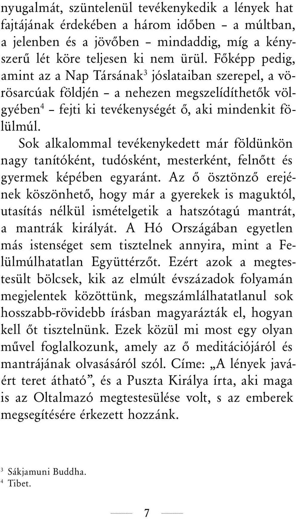 Sok alkalommal tevékenykedett már földünkön nagy tanítóként, tudósként, mesterként, felnőtt és gyermek képében egyaránt.