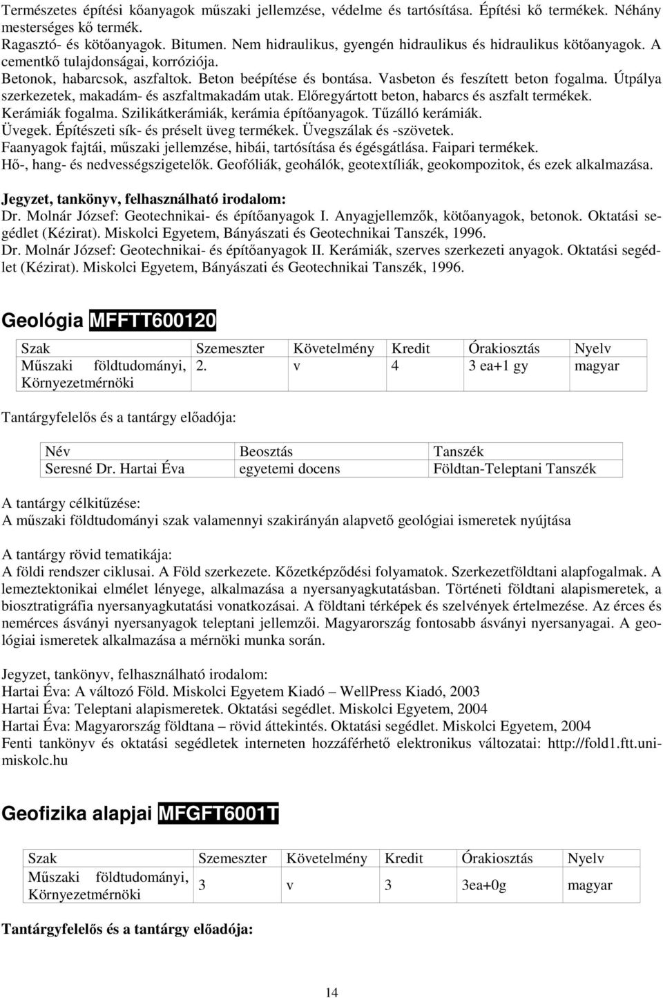 Útpálya szerkezetek, makadám- és aszfaltmakadám utak. Elıregyártott beton, habarcs és aszfalt termékek. Kerámiák fogalma. Szilikátkerámiák, kerámia építıanyagok. Tőzálló kerámiák. Üvegek.