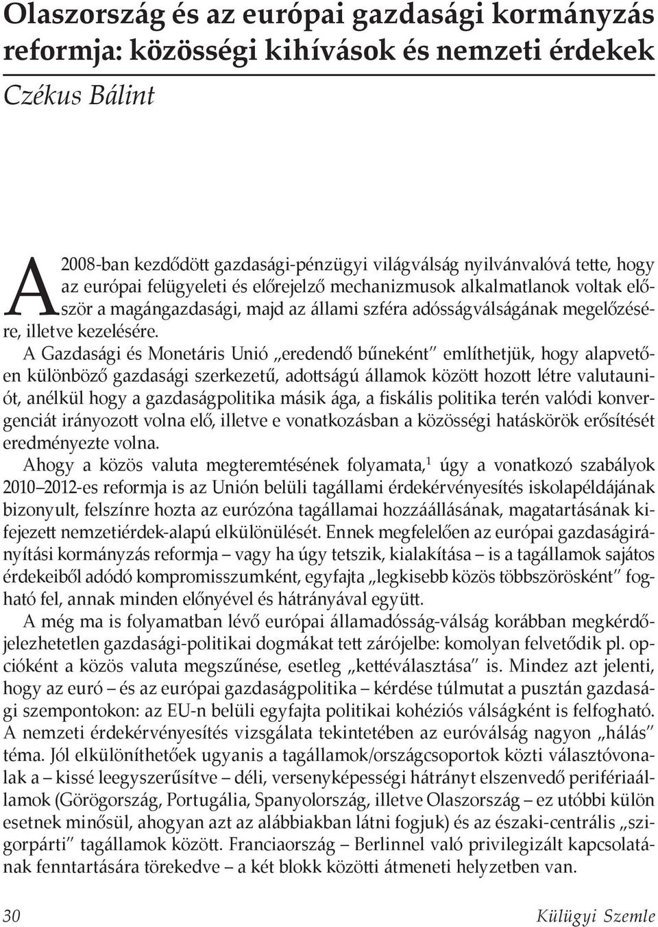A Gazdasági és Monetáris Unió eredendő bűneként említhetjük, hogy alapvetően különböző gazdasági szerkezetű, adottságú államok között hozott létre valutauniót, anélkül hogy a gazdaságpolitika másik