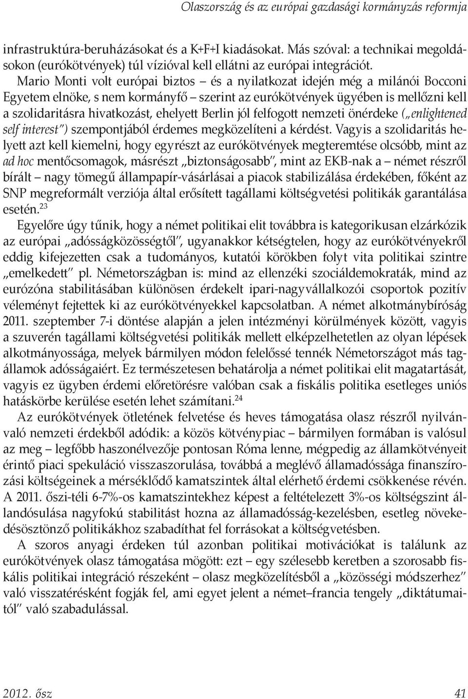 Mario Monti volt európai biztos és a nyilatkozat idején még a milánói Bocconi Egyetem elnöke, s nem kormányfő szerint az eurókötvények ügyében is mellőzni kell a szolidaritásra hivatkozást, ehelyett