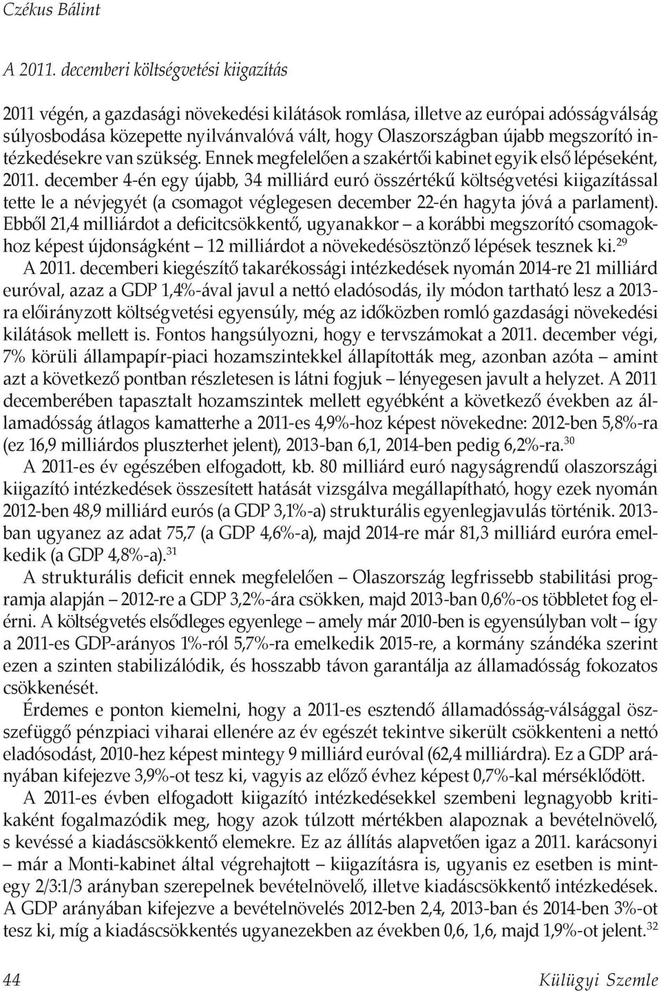megszorító intézkedésekre van szükség. Ennek megfelelően a szakértői kabinet egyik első lépéseként, 2011.
