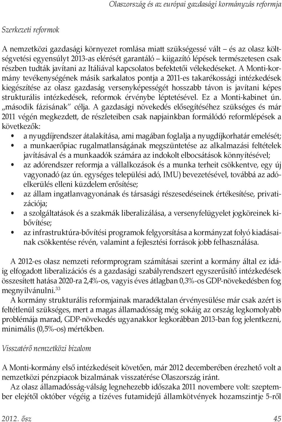 A Monti-kormány tevékenységének másik sarkalatos pontja a 2011-es takarékossági intézkedések kiegészítése az olasz gazdaság versenyképességét hosszabb távon is javítani képes strukturális