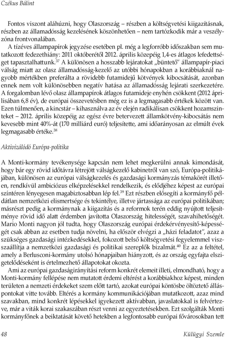 37 A különösen a hosszabb lejáratokat büntető állampapír-piaci válság miatt az olasz államadósság-kezelő az utóbbi hónapokban a korábbiaknál nagyobb mértékben preferálta a rövidebb futamidejű