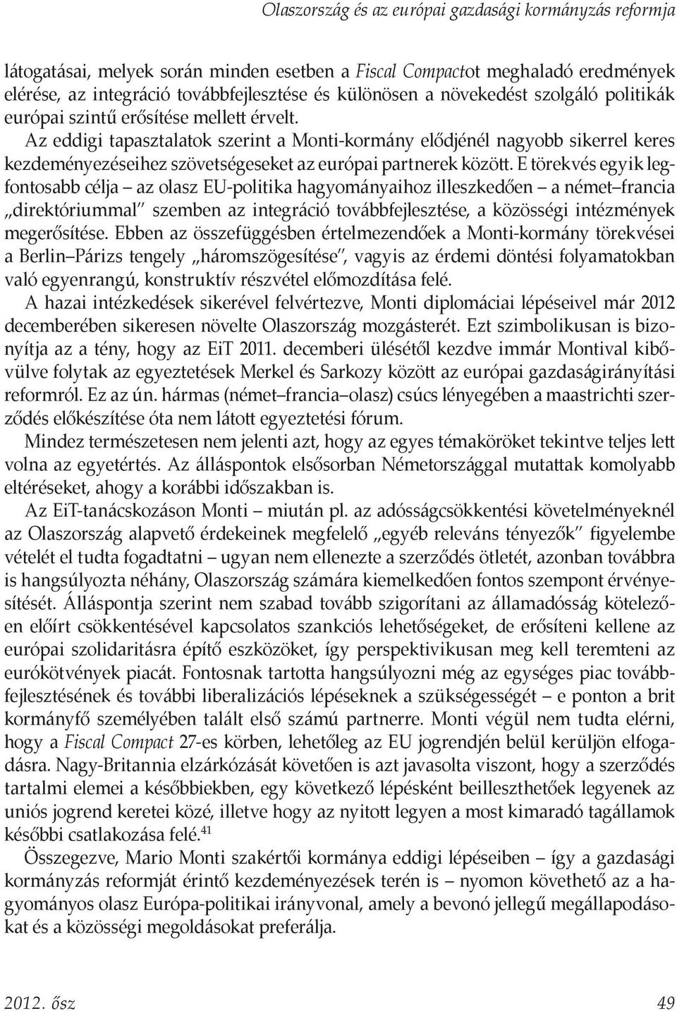 Az eddigi tapasztalatok szerint a Monti-kormány elődjénél nagyobb sikerrel keres kezdeményezéseihez szövetségeseket az európai partnerek között.