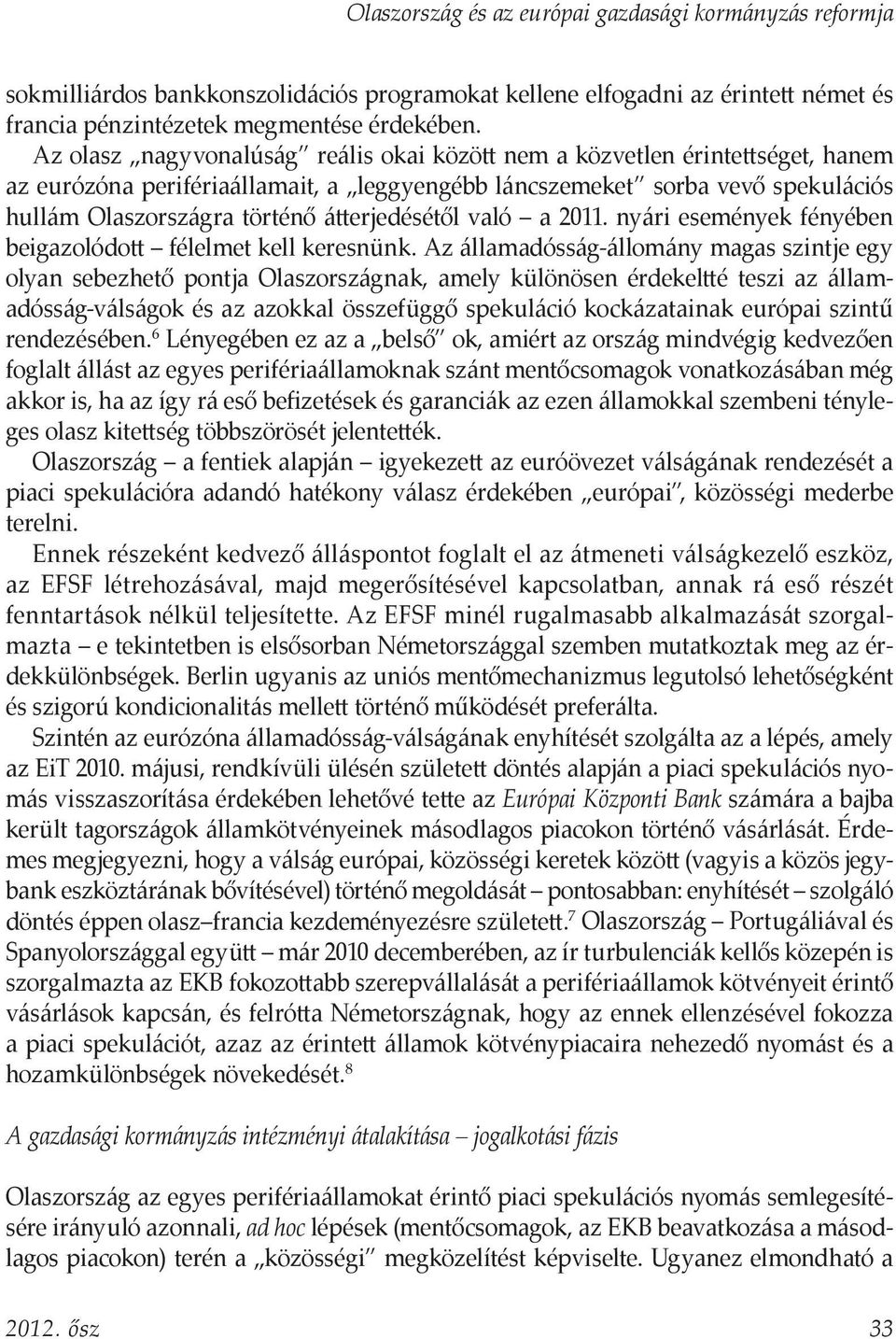 átterjedésétől való a 2011. nyári események fényében beigazolódott félelmet kell keresnünk.
