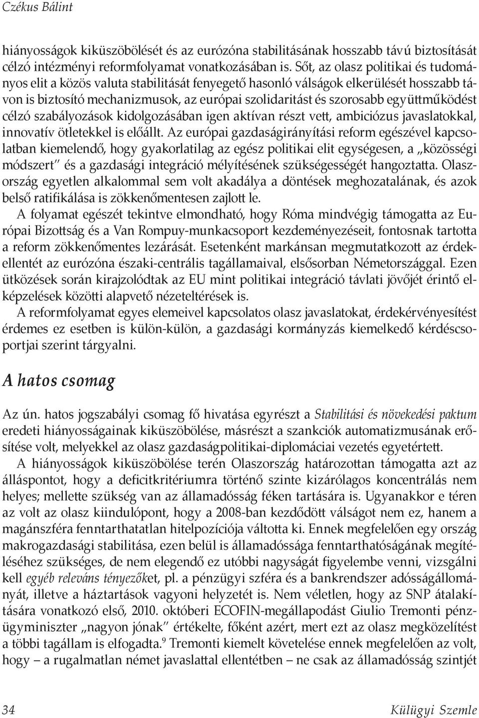 együttműködést célzó szabályozások kidolgozásában igen aktívan részt vett, ambiciózus javaslatokkal, innovatív ötletekkel is előállt.