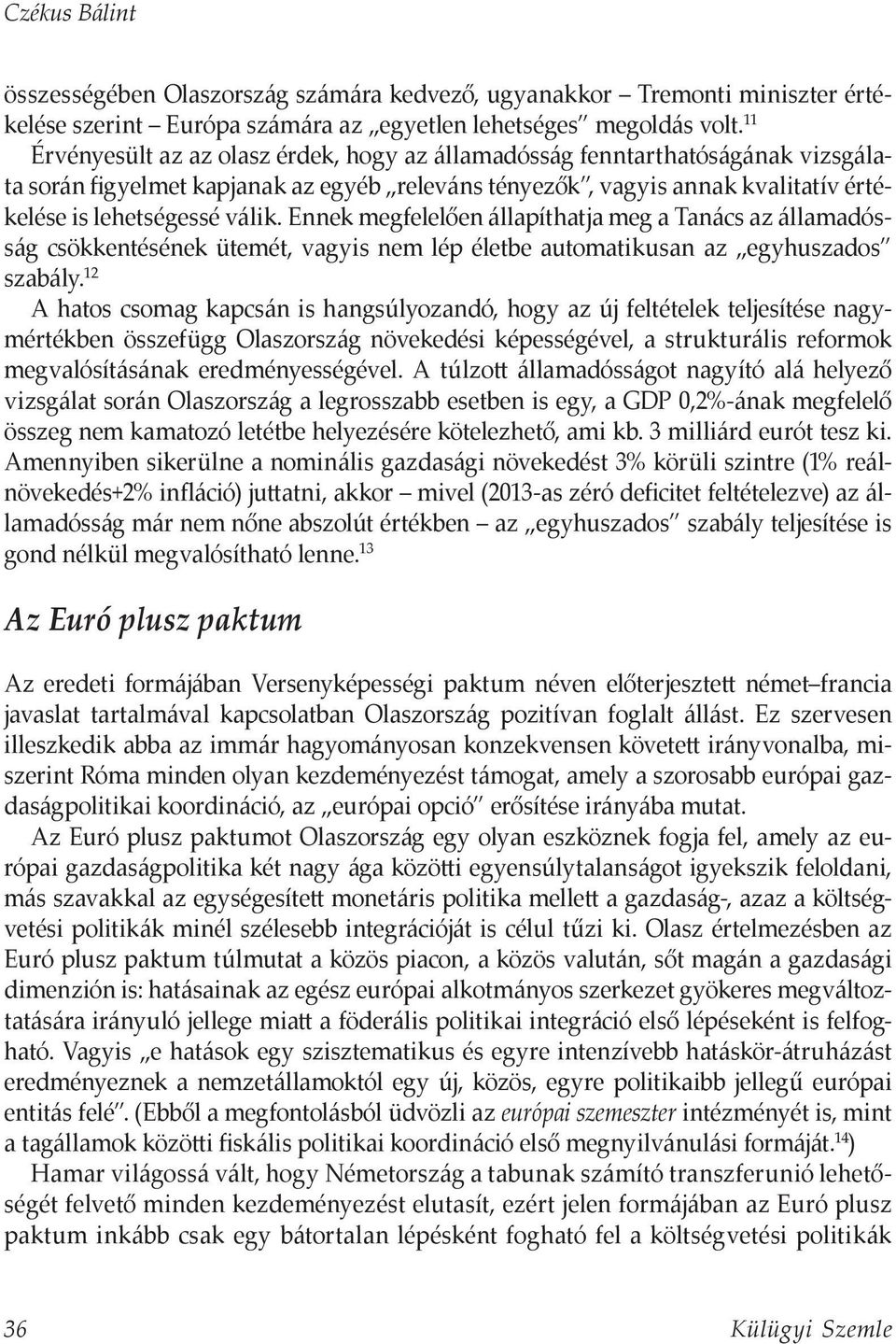 Ennek megfelelően állapíthatja meg a Tanács az államadósság csökkentésének ütemét, vagyis nem lép életbe automatikusan az egyhuszados szabály.