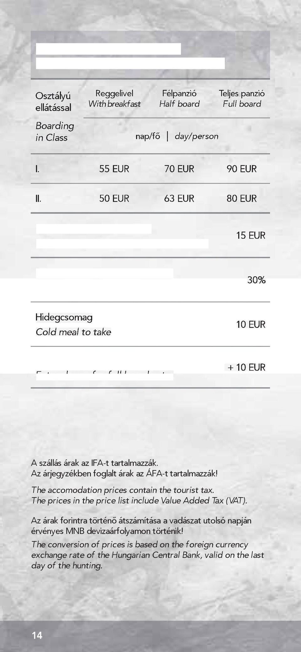 50 EUR 63 EUR 80 EUR Egyágyas szobafelár, kérésre Extra charge for single rooms, at request 15 EUR Gyerekkedvezmény 12 éves korig Discount for children up to age 12 30% Hidegcsomag Cold meal to take