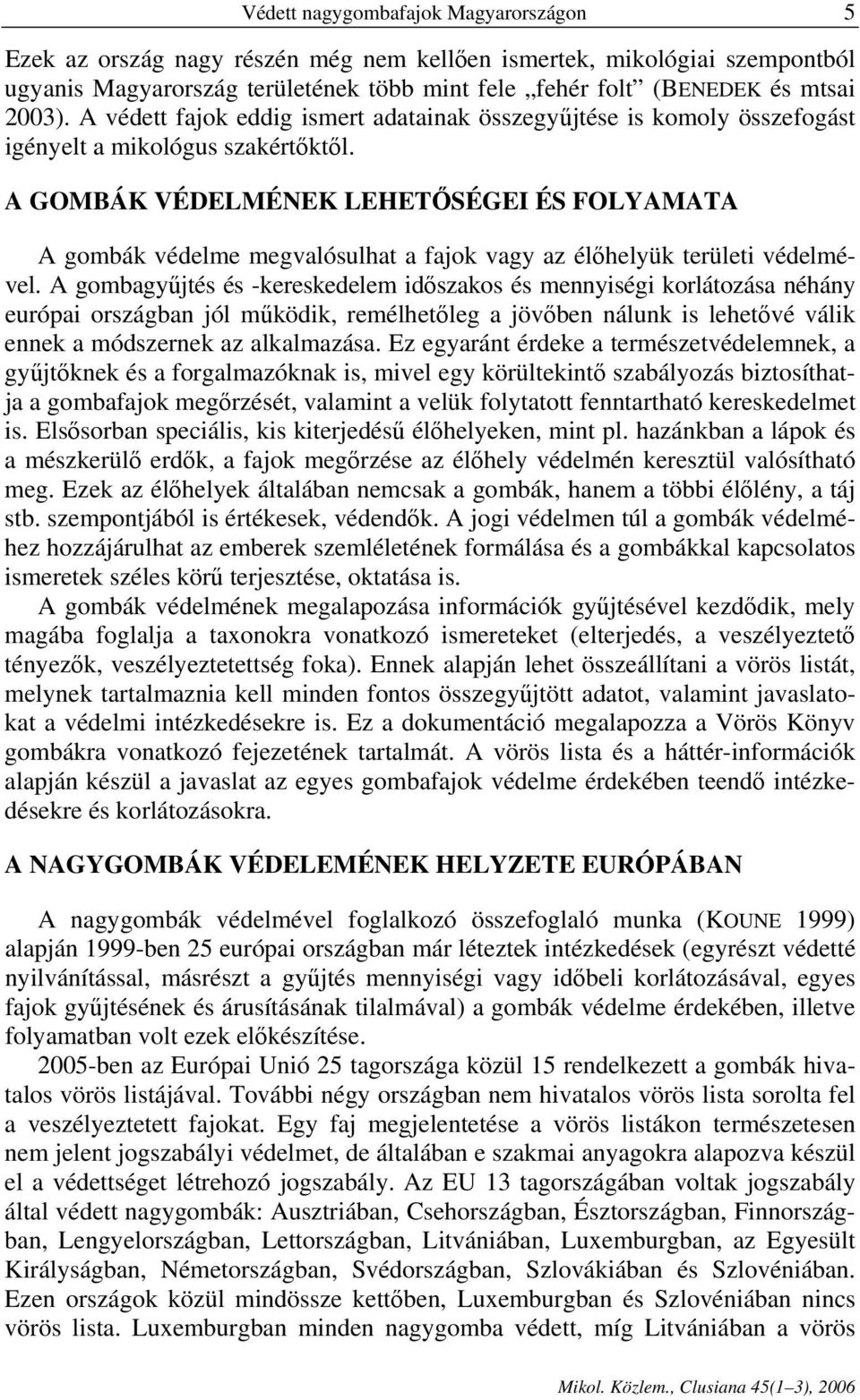 A GOMBÁK VÉDELMÉNEK LEHETŐSÉGEI ÉS FOLYAMATA A gombák védelme megvalósulhat a fajok vagy az élőhelyük területi védelmével.