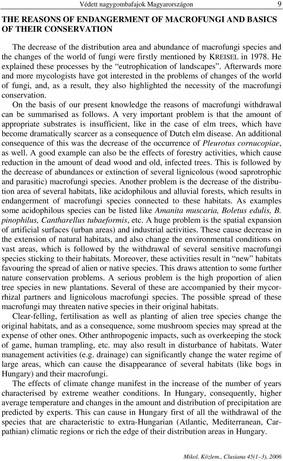 Afterwards more and more mycologists have got interested in the problems of changes of the world of fungi, and, as a result, they also highlighted the necessity of the macrofungi conservation.