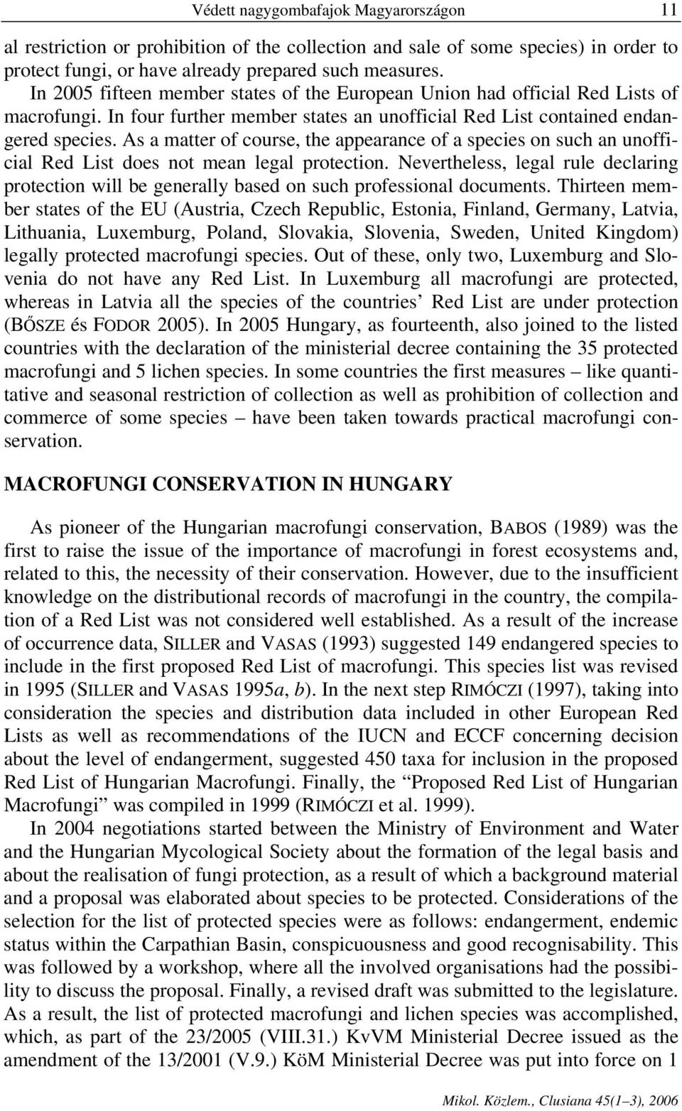 As a matter of course, the appearance of a species on such an unofficial Red List does not mean legal protection.