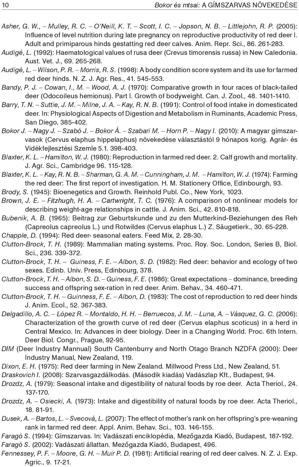 Audigé, L. (1992): Haematological values of rusa deer (Crevus timorensis russa) in New Caledonia. Aust. Vet. J., 69. 265-268. Audigé, L. Wilson, P. R. Morris, R. S.