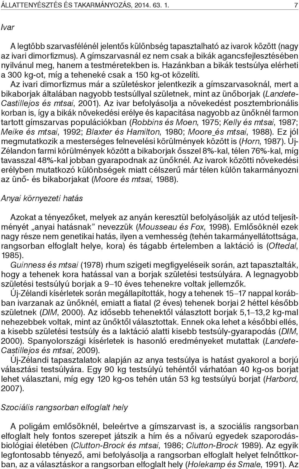 Az ivari dimorfi zmus már a születéskor jelentkezik a gímszarvasoknál, mert a bikaborjak általában nagyobb testsúllyal születnek, mint az ünőborjak (Landete- Castillejos és mtsai, 2001).