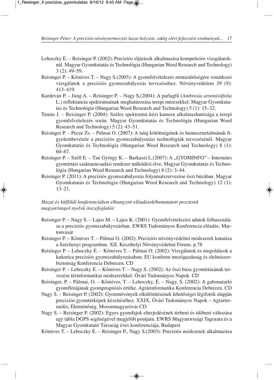 (2003): A gyomfelvételezés mintasûrûségére vonatkozó vizsgálatok a precíziós gyomszabályozás tervezéséhez. Növényvédelem 39 (9): 413 419. Kardeván P. Jung A. Reisinger P. Nagy S.