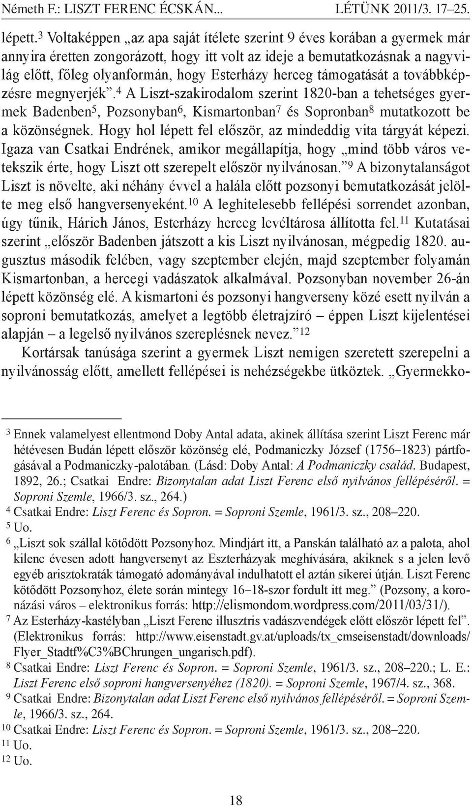 herceg támogatását a továbbképzésre megnyerjék. 4 A Liszt-szakirodalom szerint 1820-ban a tehetséges gyermek Badenben 5, Pozsonyban 6, Kismartonban 7 és Sopronban 8 mutatkozott be a közönségnek.