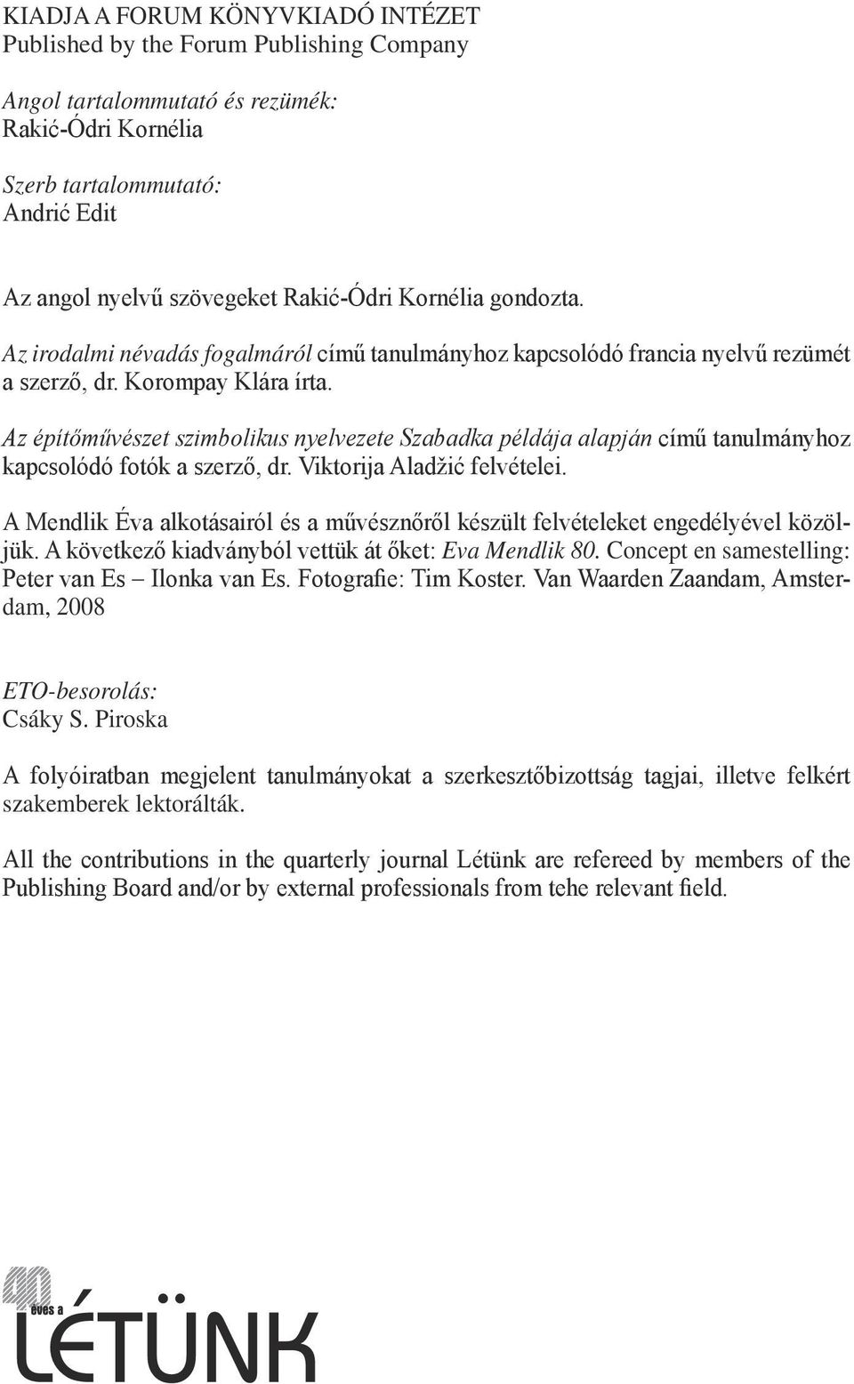 Az építőművészet szimbolikus nyelvezete Szabadka példája alapján című tanulmányhoz kapcsolódó fotók a szerző, dr. Viktorija Aladžić felvételei.