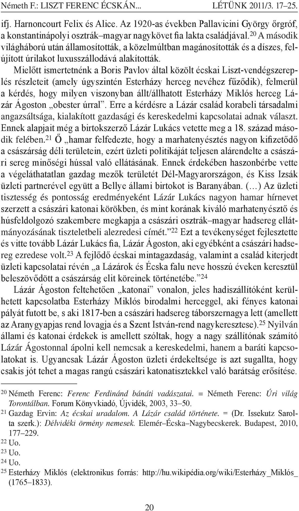 20 A második világháború után államosították, a közelmúltban magánosították és a díszes, felújított úrilakot luxusszállodává alakították.