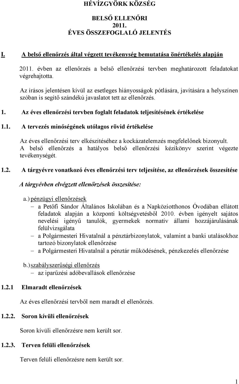 Az írásos jelentésen kívül az esetleges hiányosságok pótlására, javítására a helyszínen szóban is segítő szándékú javaslatot tett az ellenőrzés. 1.