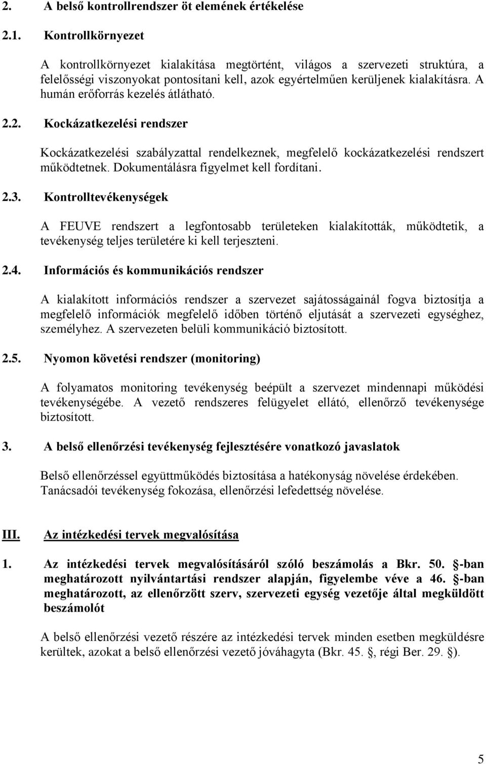 A humán erőforrás kezelés átlátható. 2.2. Kockázatkezelési rendszer Kockázatkezelési szabályzattal rendelkeznek, megfelelő kockázatkezelési rendszert működtetnek.