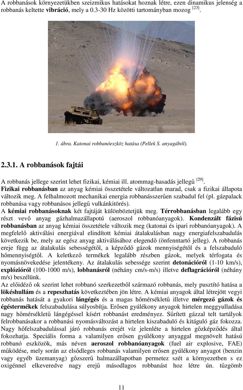 Fizikai robbanásban az anyag kémiai összetétele változatlan marad, csak a fizikai állapota változik meg. A felhalmozott mechanikai energia robbanásszerően szabadul fel (pl.
