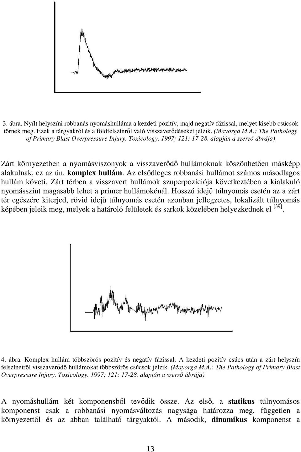 alapján a szerzı ábrája) Zárt környezetben a nyomásviszonyok a visszaverıdı hullámoknak köszönhetıen másképp alakulnak, ez az ún. komplex hullám.