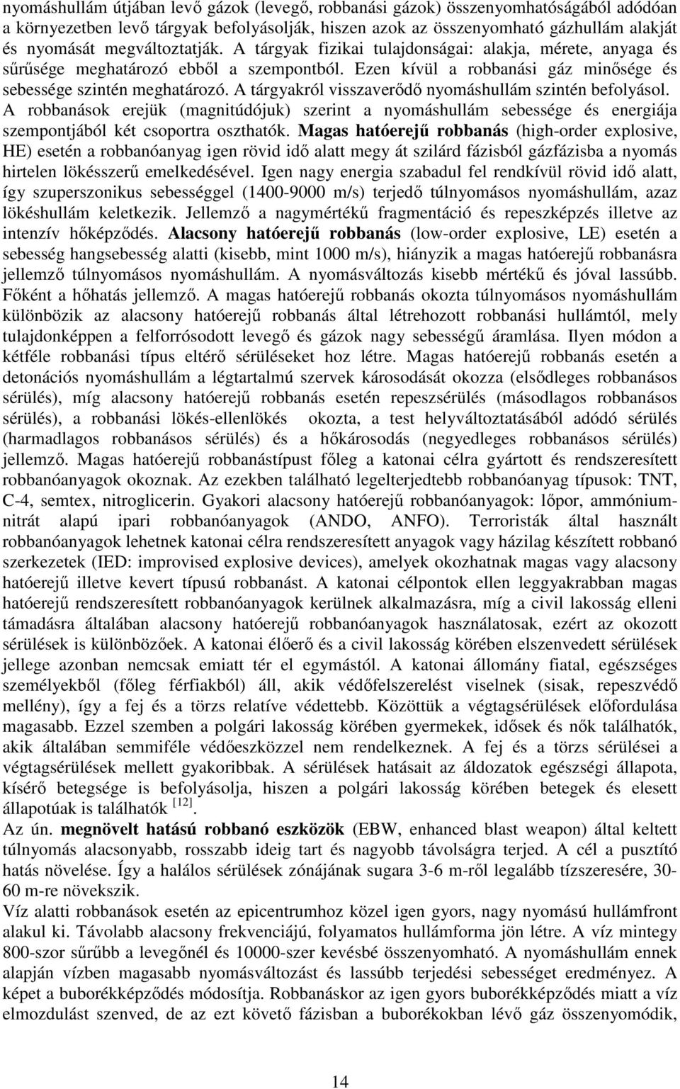 A tárgyakról visszaverıdı nyomáshullám szintén befolyásol. A robbanások erejük (magnitúdójuk) szerint a nyomáshullám sebessége és energiája szempontjából két csoportra oszthatók.