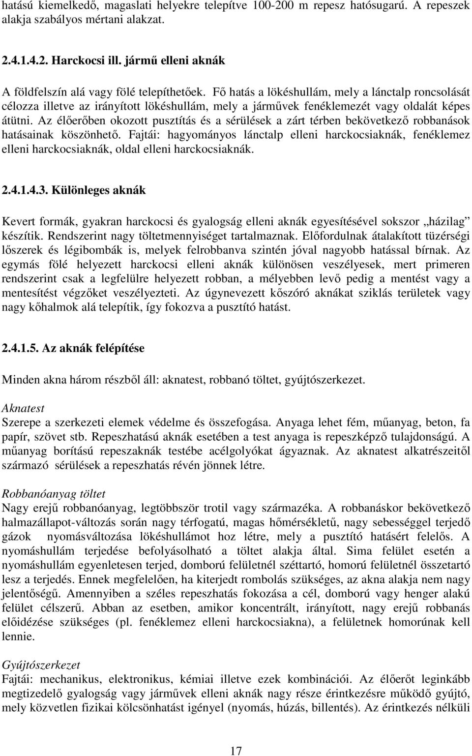 Fı hatás a lökéshullám, mely a lánctalp roncsolását célozza illetve az irányított lökéshullám, mely a jármővek fenéklemezét vagy oldalát képes átütni.