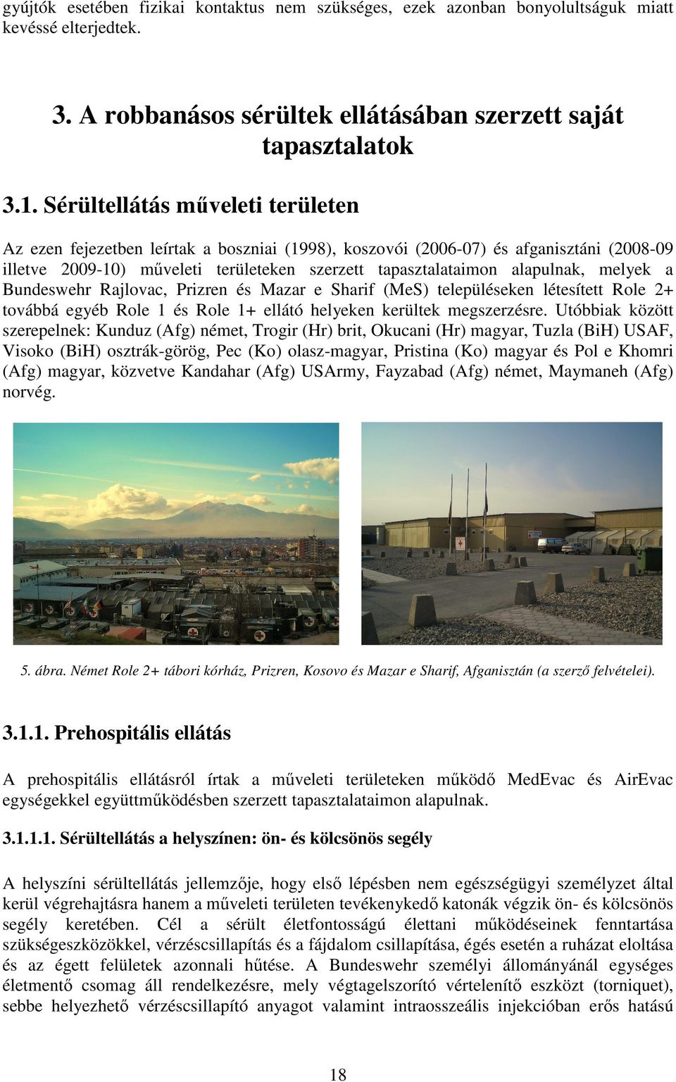 melyek a Bundeswehr Rajlovac, Prizren és Mazar e Sharif (MeS) településeken létesített Role 2+ továbbá egyéb Role 1 és Role 1+ ellátó helyeken kerültek megszerzésre.