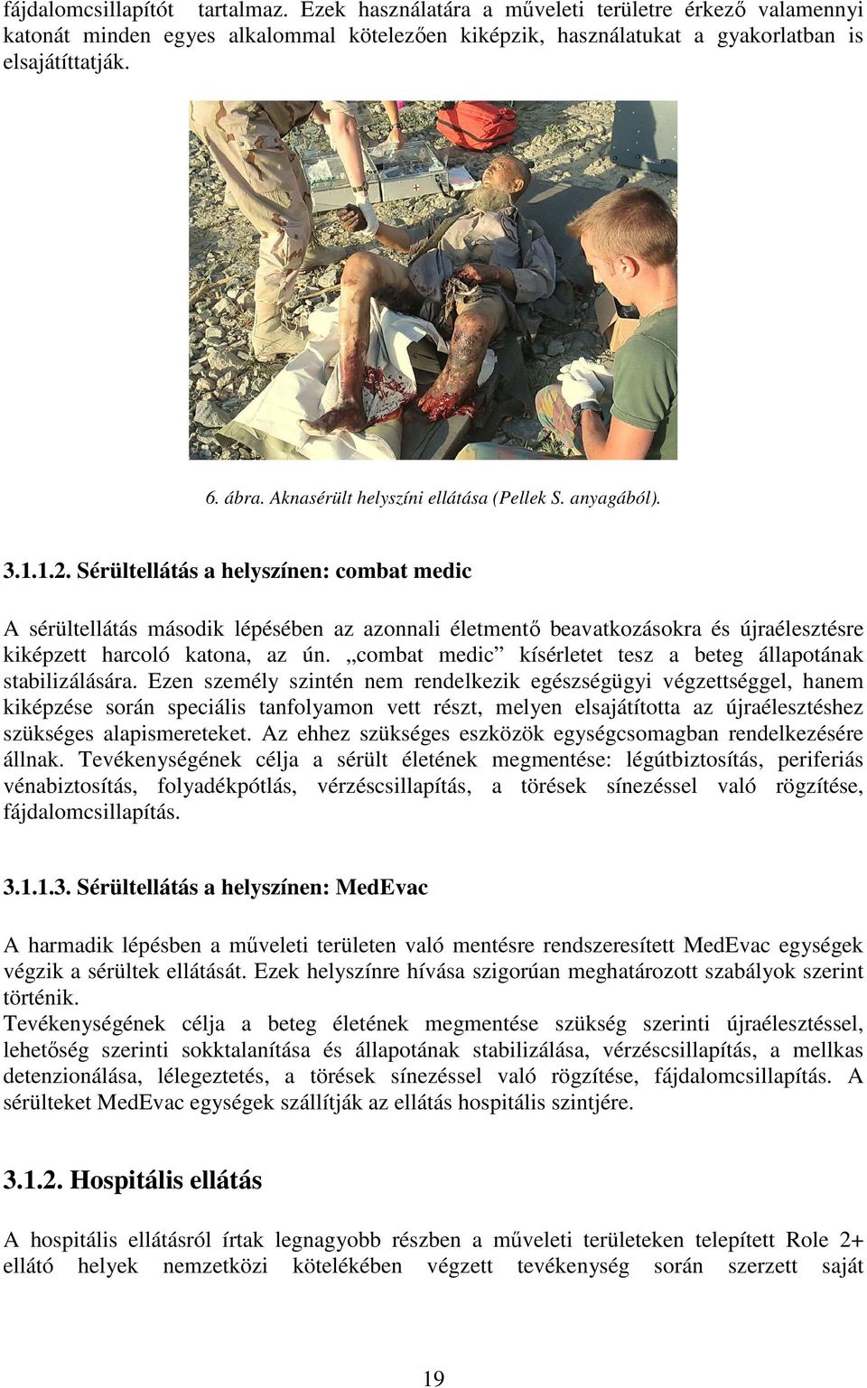 Sérültellátás a helyszínen: combat medic A sérültellátás második lépésében az azonnali életmentı beavatkozásokra és újraélesztésre kiképzett harcoló katona, az ún.