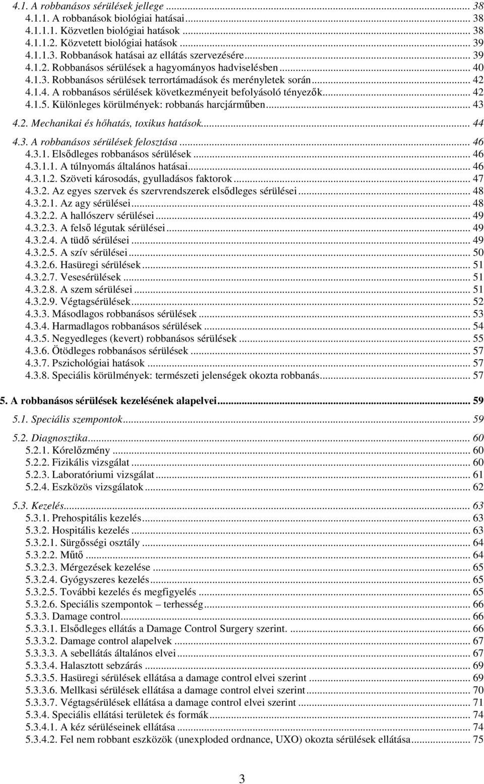 .. 42 4.1.5. Különleges körülmények: robbanás harcjármőben... 43 4.2. Mechanikai és hıhatás, toxikus hatások... 44 4.3. A robbanásos sérülések felosztása... 46 4.3.1. Elsıdleges robbanásos sérülések.