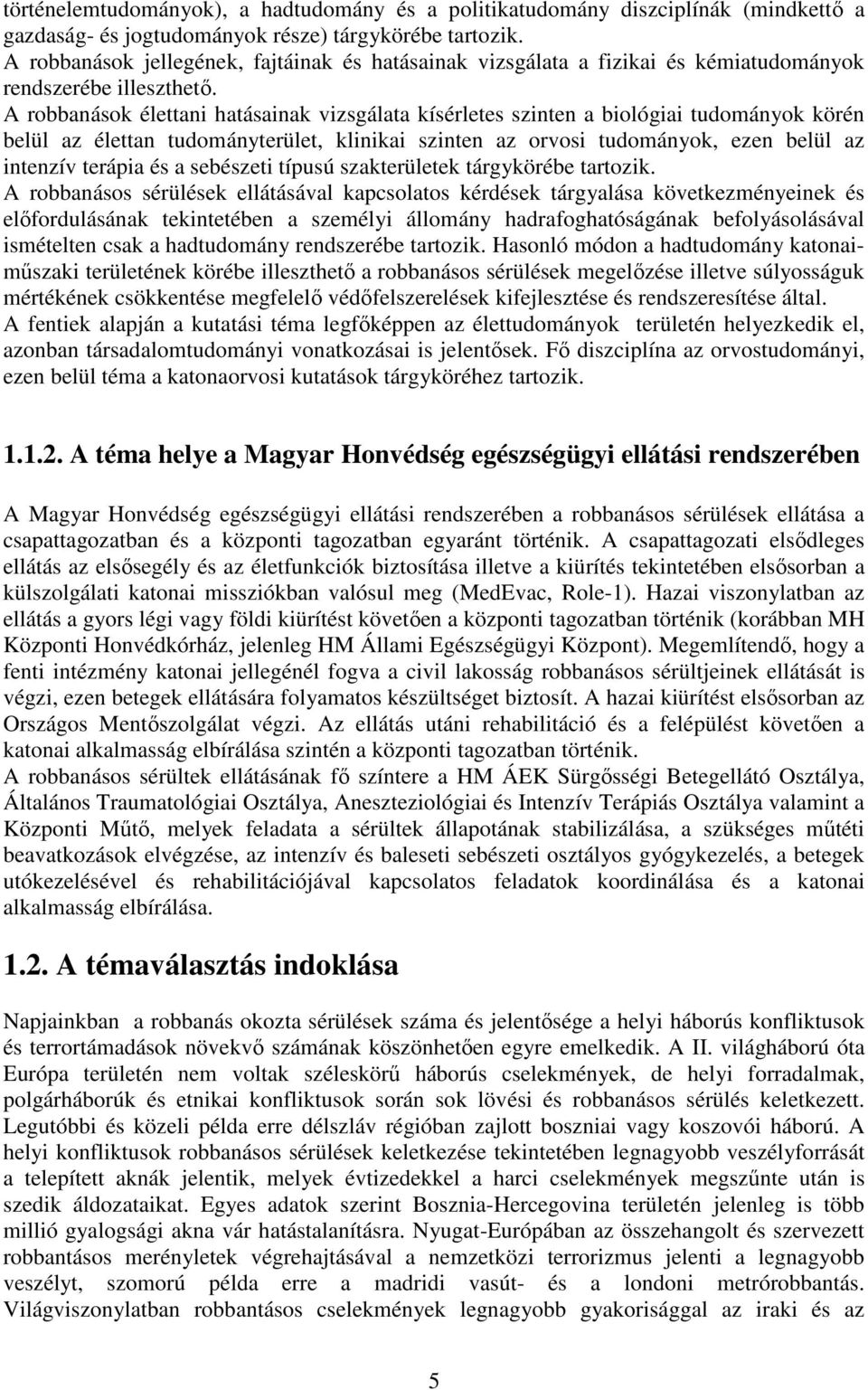 A robbanások élettani hatásainak vizsgálata kísérletes szinten a biológiai tudományok körén belül az élettan tudományterület, klinikai szinten az orvosi tudományok, ezen belül az intenzív terápia és