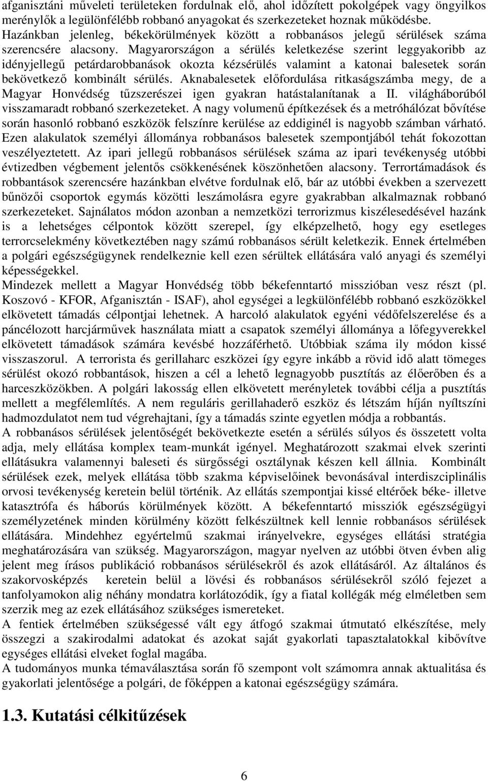 Magyarországon a sérülés keletkezése szerint leggyakoribb az idényjellegő petárdarobbanások okozta kézsérülés valamint a katonai balesetek során bekövetkezı kombinált sérülés.