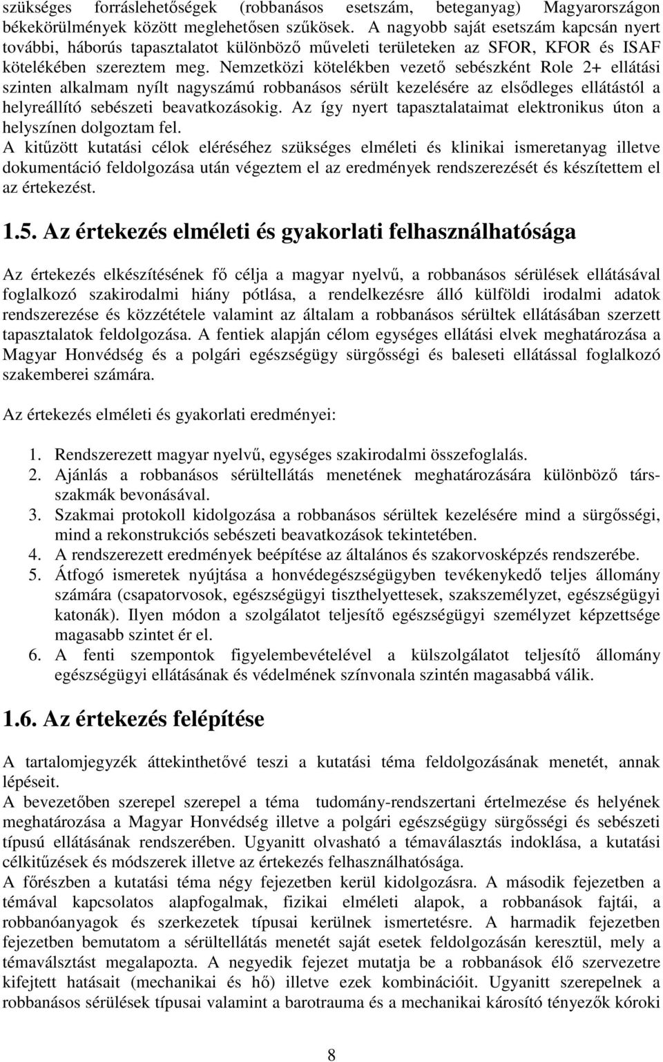 Nemzetközi kötelékben vezetı sebészként Role 2+ ellátási szinten alkalmam nyílt nagyszámú robbanásos sérült kezelésére az elsıdleges ellátástól a helyreállító sebészeti beavatkozásokig.