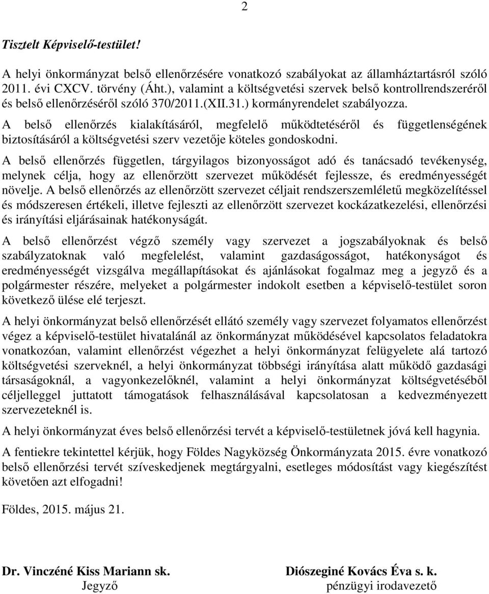 A belső ellenőrzés kialakításáról, megfelelő működtetéséről és függetlenségének biztosításáról a költségvetési szerv vezetője köteles gondoskodni.