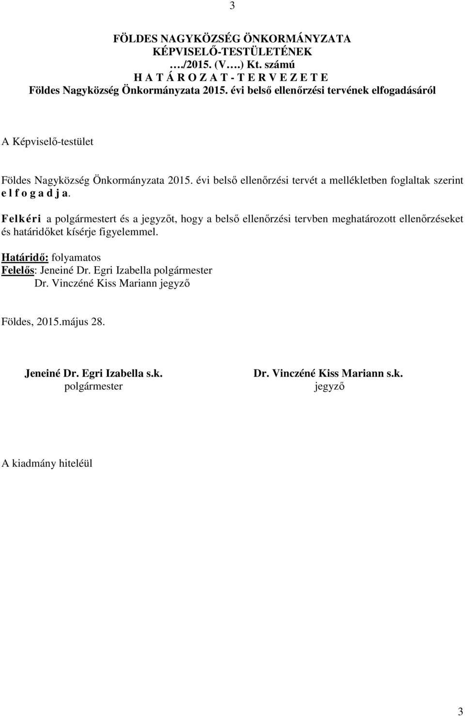 évi belső ellenőrzési tervét a mellékletben foglaltak szerint e l f o g a d j a.