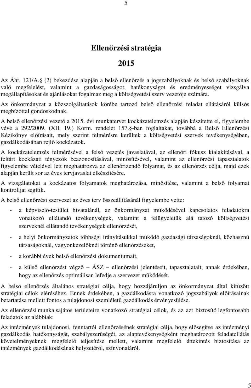 ajánlásokat fogalmaz meg a költségvetési szerv vezetője számára. Az önkormányzat a közszolgáltatások körébe tartozó belső ellenőrzési feladat ellátásáról külsős megbízottal gondoskodnak.