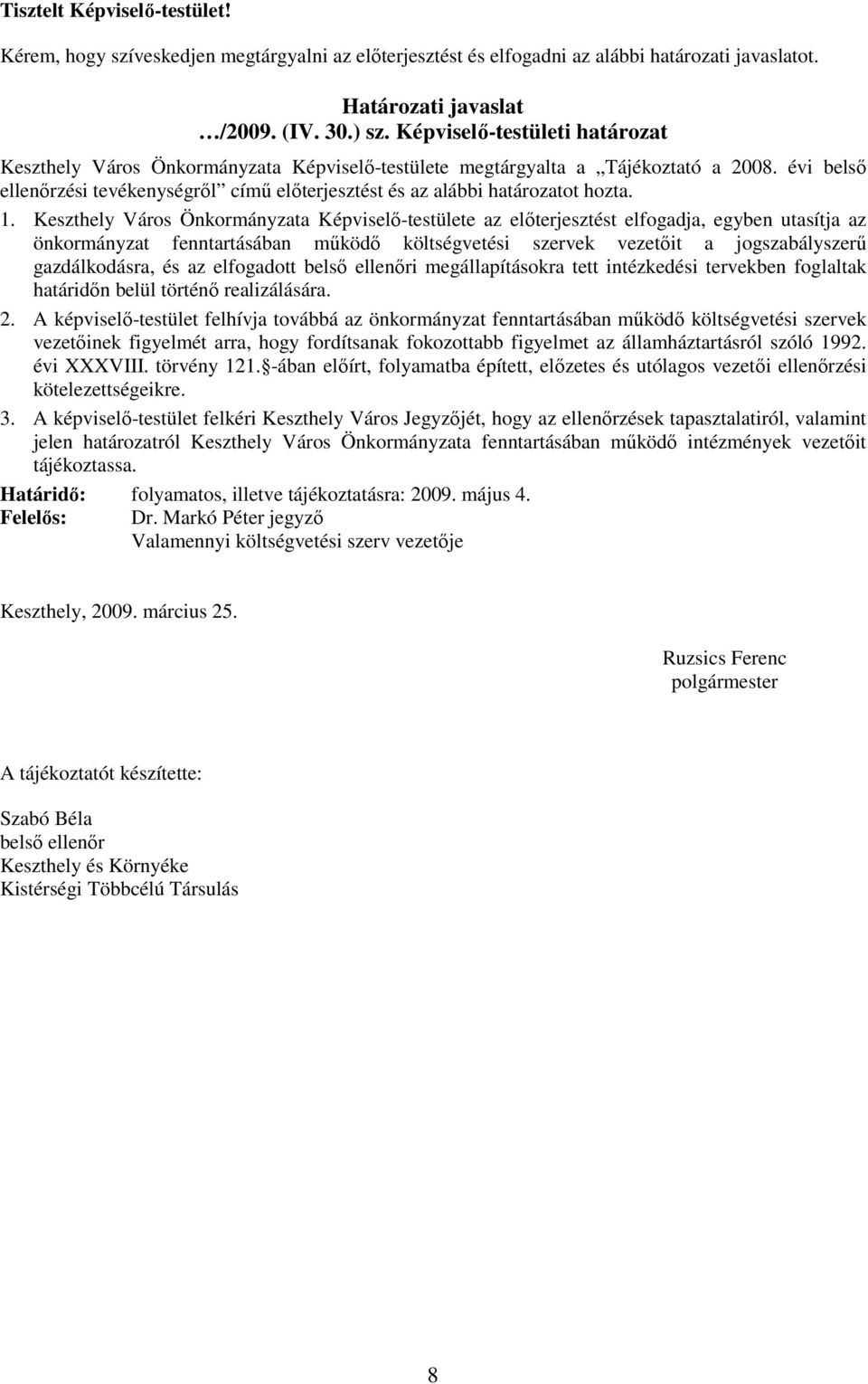 Keszthely Város Önkormányzata Képviselı-testülete az elıterjesztést elfogadja, egyben utasítja az önkormányzat fenntartásában mőködı költségvetési szervek vezetıit a jogszabályszerő gazdálkodásra, és