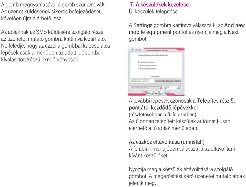 Ne feledje, hogy az ezzel a gombbal kapcsolatos lépések csak a menüben az adott idôpontban kiválasztott készülékre érvényesek. 7.