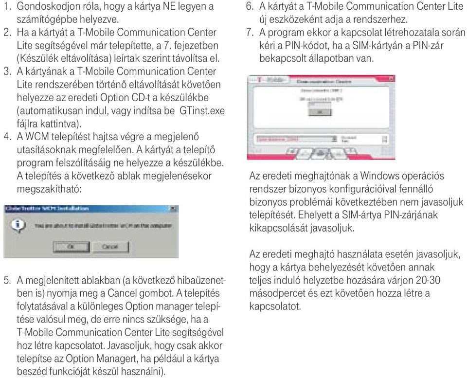 A kártyának a T-Mobile Communication Center Lite rendszerében történô eltávolítását követôen helyezze az eredeti Option CD-t a készülékbe (automatikusan indul, vagy indítsa be GTinst.