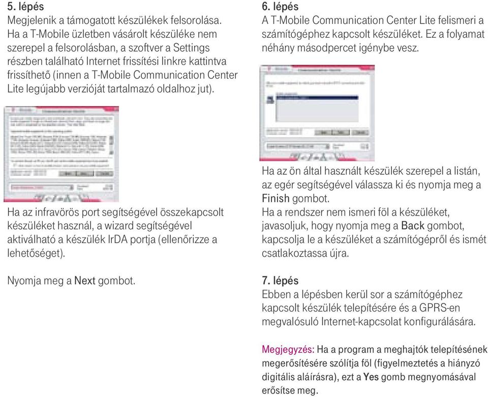 Lite legújabb verzióját tartalmazó oldalhoz jut). 6. lépés A T-Mobile Communication Center Lite felismeri a számítógéphez kapcsolt készüléket. Ez a folyamat néhány másodpercet igénybe vesz.