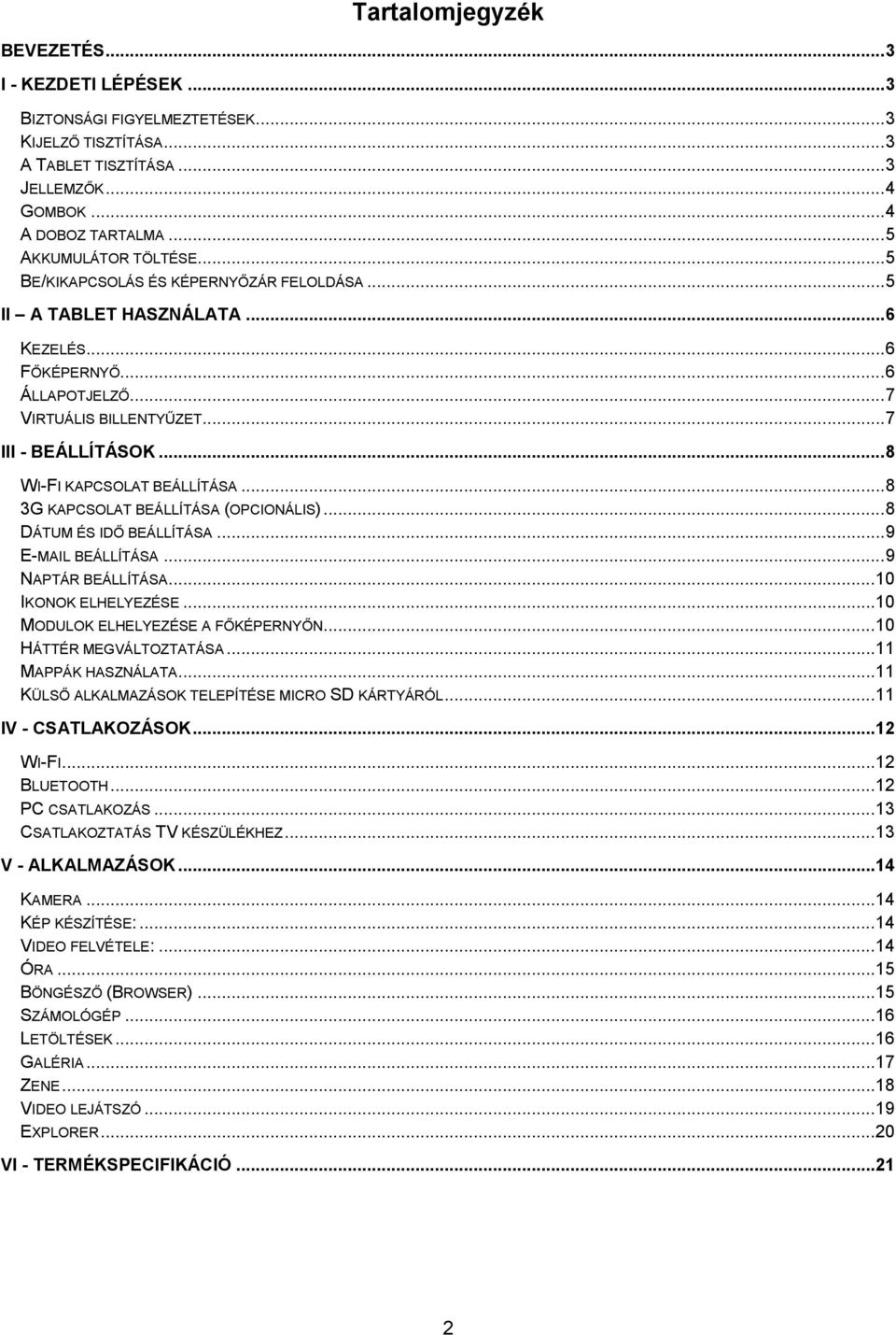 .. 8 WI-FI KAPCSOLAT BEÁLLÍTÁSA... 8 3G KAPCSOLAT BEÁLLÍTÁSA (OPCIONÁLIS)... 8 DÁTUM ÉS IDŐ BEÁLLÍTÁSA... 9 E-MAIL BEÁLLÍTÁSA... 9 NAPTÁR BEÁLLÍTÁSA... 10 IKONOK ELHELYEZÉSE.