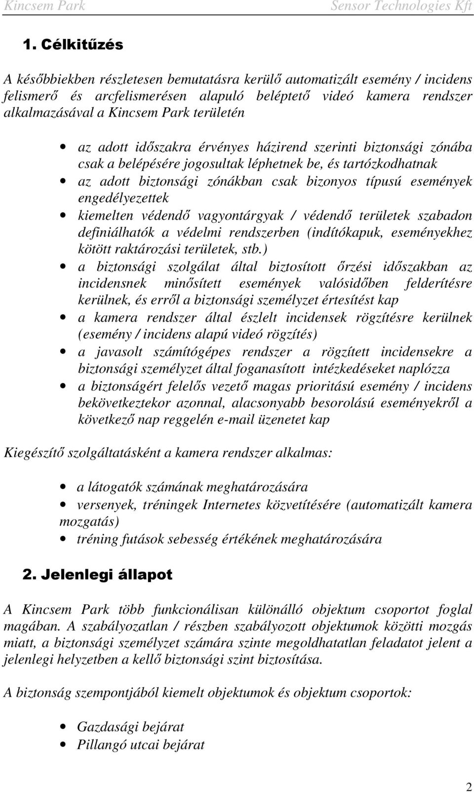 engedélyezettek kiemelten védendő vagyontárgyak / védendő területek szabadon definiálhatók a védelmi rendszerben (indítókapuk, eseményekhez kötött raktározási területek, stb.