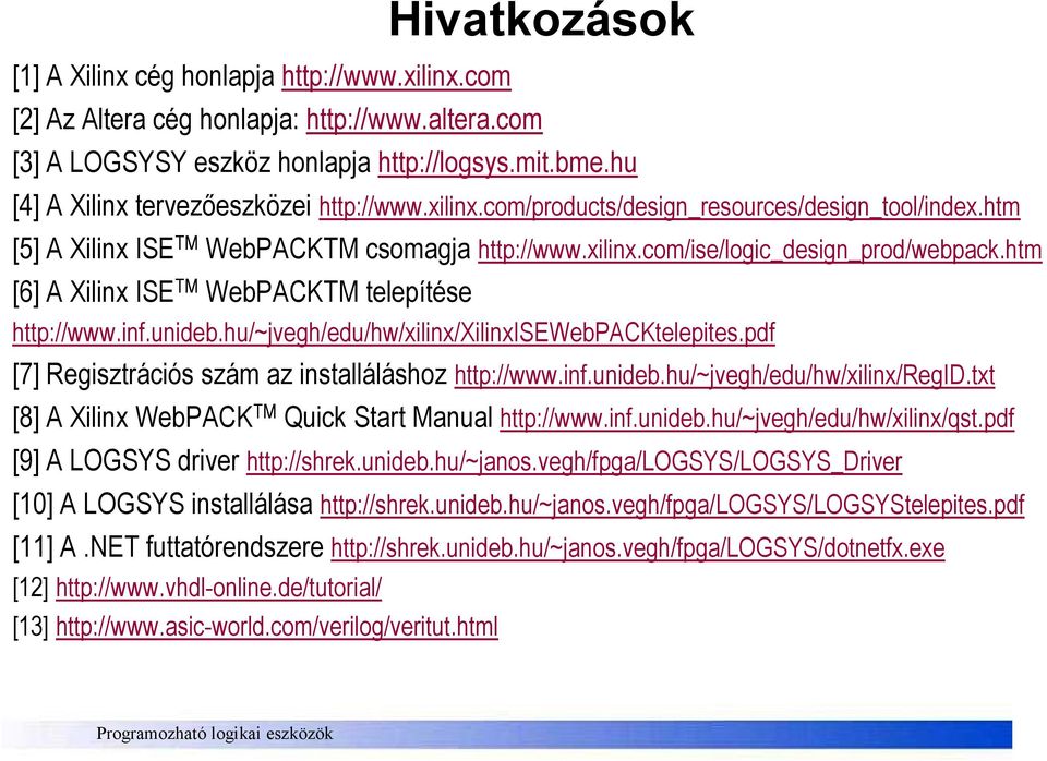 htm [6] A Xilinx ISE TM WebPACKTM telepítése http://www.inf.unideb.hu/~jvegh/edu/hw/xilinx/xilinxisewebpacktelepites.pdf [7] Regisztrációs szám az installáláshoz http://www.inf.unideb.hu/~jvegh/edu/hw/xilinx/regid.